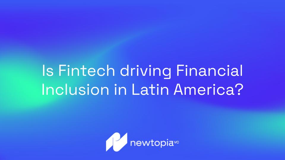 Is Fintech driving Financial Inclusion in Latin America?